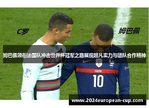 姆巴佩领衔法国队冲击世界杯冠军之路展现超凡实力与团队合作精神